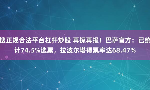 搜正规合法平台杠杆炒股 再探再报！巴萨官方：已统计74.5%选票，拉波尔塔得票率达68.47%