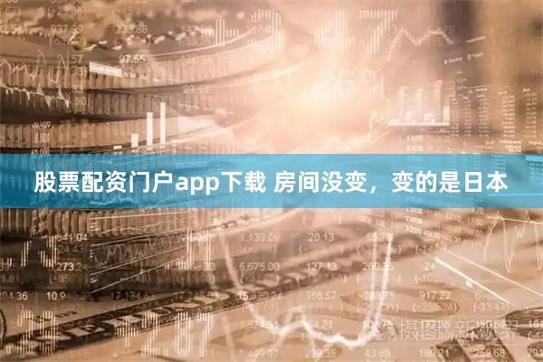 股票配资门户app下载 房间没变，变的是日本